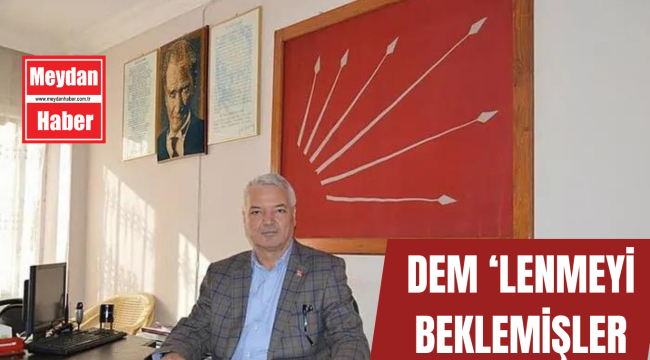 DEM'LENMEYİ BEKLEMİŞLER!
