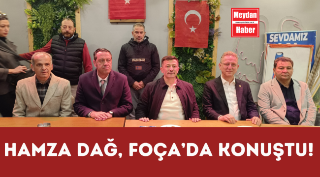 HAMZA DAĞ FOÇA'DA KONUŞTU