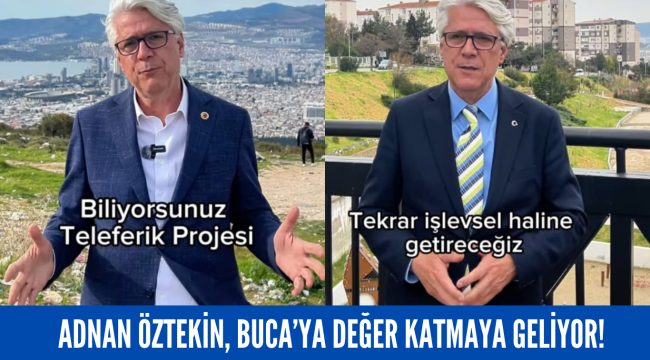 ADNAN ÖZTEKİN, BUCA'YA DEĞER KATMAYA GELİYOR!