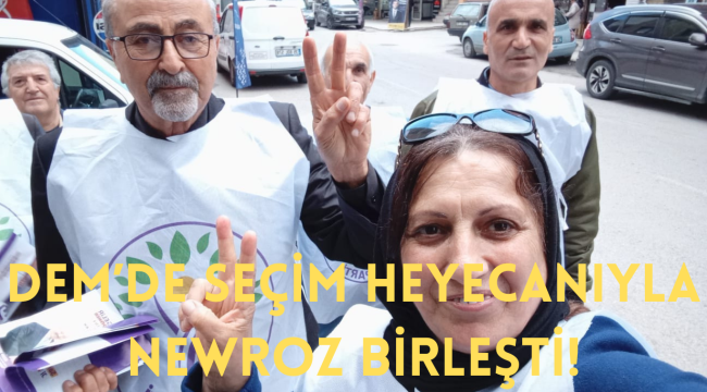DEM'DE SEÇİM HEYECANIYLA NEWROZ BİRLEŞTİ!