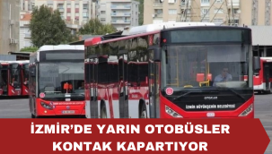 İZMİR'DE YARIN OTOBÜSLER KONTAK KAPARTIYOR