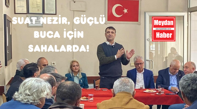 SUAT NEZİR, GÜÇLÜ BUCA İÇİN ÇALIŞMALARINA DEVAM EDİYOR