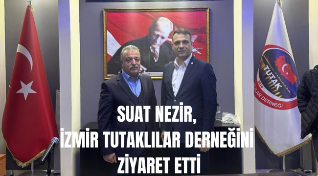 SUAT NEZİR, İZMİR TUTAKLILAR DERNEĞİNİ ZİYARET ETTİ!
