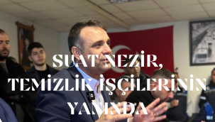 SUAT NEZİR, TEMİZLİK İŞÇİLERİNİN YANINDA