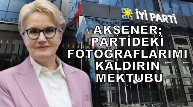 Meral Akşener'den İYİ Parti'ye 'fotoğraflarımı kaldırın' yazısı! 'Bakan' detayı dikkatlerden kaçmadı