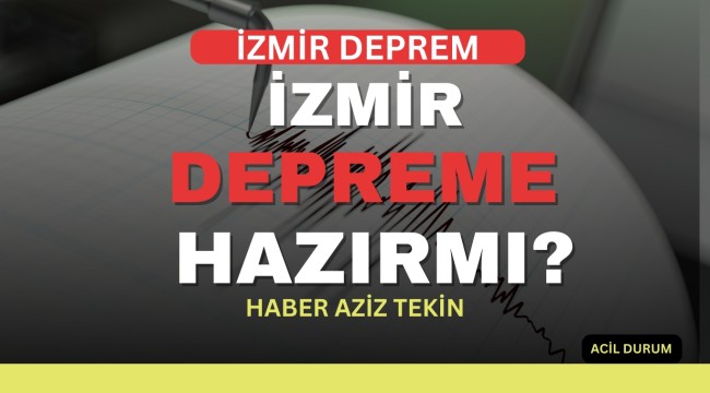İZMİR DEPREME HAZIR MI? Haber: Aziz Tekin