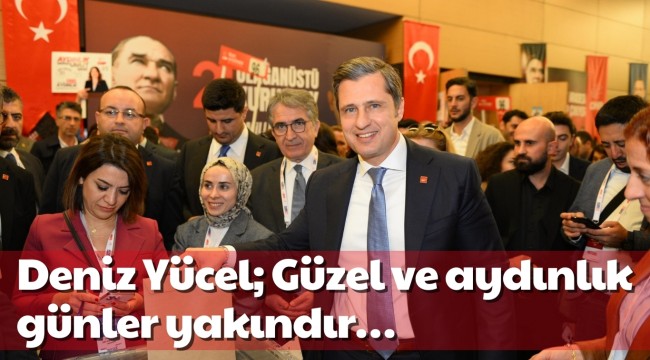 Deniz Yücel; Güzel ve aydınlık günler yakındır…
