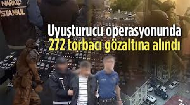 Uyuşturucu operasyonunda 272 torbacı gözaltına alındı
