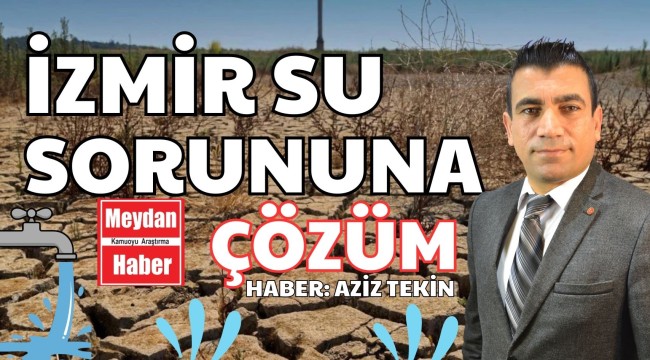 İZMİR'DE SU SORUNUNA ÇÖZÜM HABER AZİZ TEKİN