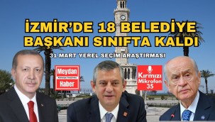 İZMİRDE 18 BELEDİYE BAŞKANI SINIFTA KALDI
