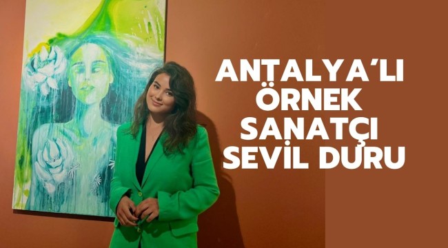 ANTALYA'LI ÖRNEK SANATÇI SEVİL DURU