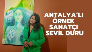 ANTALYA'LI ÖRNEK SANATÇI SEVİL DURU
